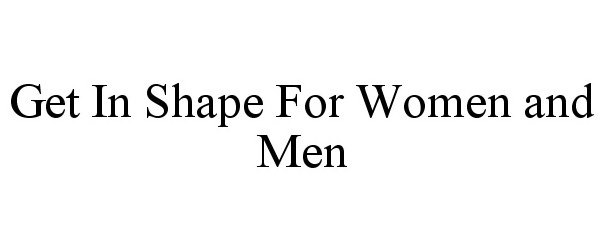  GET IN SHAPE FOR WOMEN AND MEN