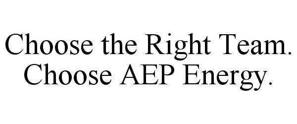  CHOOSE THE RIGHT TEAM. CHOOSE AEP ENERGY.