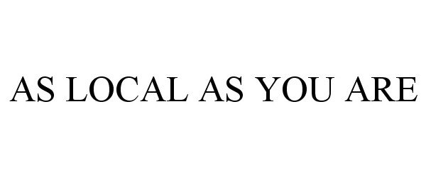  AS LOCAL AS YOU ARE