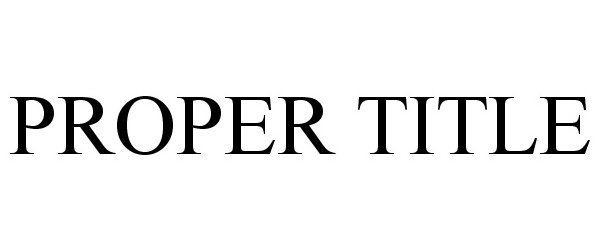 Trademark Logo PROPER TITLE