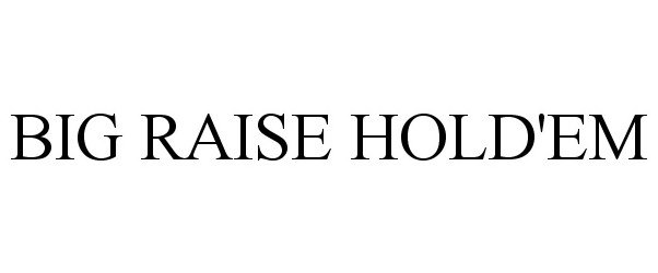Trademark Logo BIG RAISE HOLD'EM