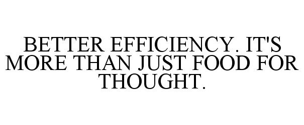  BETTER EFFICIENCY. IT'S MORE THAN JUST FOOD FOR THOUGHT.