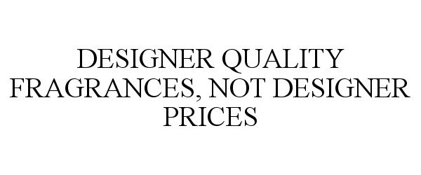 Trademark Logo DESIGNER QUALITY FRAGRANCES, NOT DESIGNER PRICES