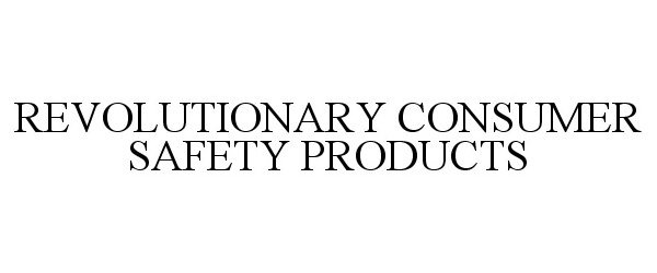 Trademark Logo REVOLUTIONARY CONSUMER SAFETY PRODUCTS