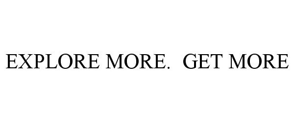  EXPLORE MORE. GET MORE