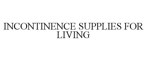 Trademark Logo INCONTINENCE SUPPLIES FOR LIVING