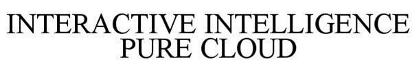 Trademark Logo INTERACTIVE INTELLIGENCE PURE CLOUD