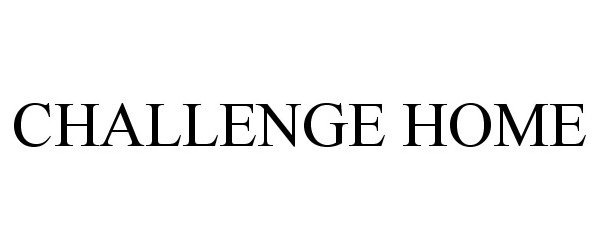 Trademark Logo CHALLENGE HOME