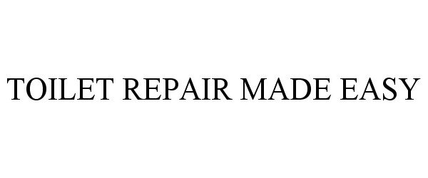 Trademark Logo TOILET REPAIR MADE EASY