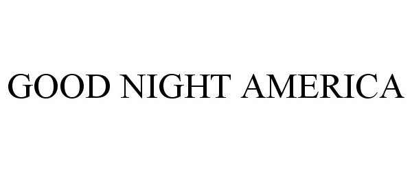 Trademark Logo GOOD NIGHT AMERICA