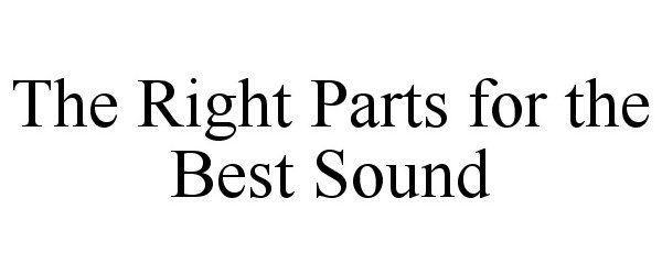  THE RIGHT PARTS FOR THE BEST SOUND