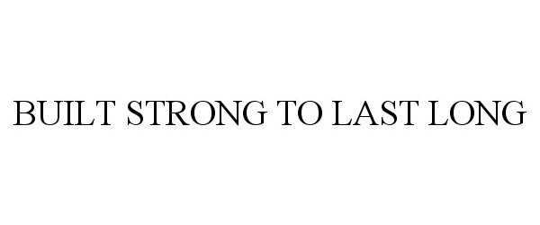  BUILT STRONG TO LAST LONG