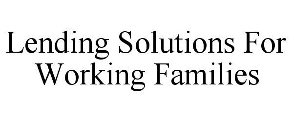  LENDING SOLUTIONS FOR WORKING FAMILIES