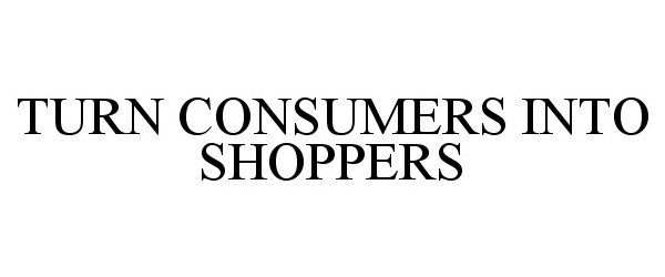  TURN CONSUMERS INTO SHOPPERS