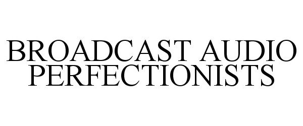  BROADCAST AUDIO PERFECTIONISTS