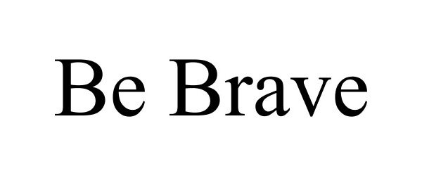 Trademark Logo BE BRAVE