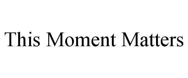 Trademark Logo THIS MOMENT MATTERS