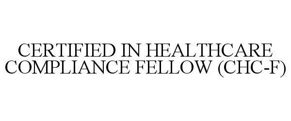  CERTIFIED IN HEALTHCARE COMPLIANCE FELLOW (CHC-F)