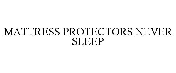 Trademark Logo MATTRESS PROTECTORS NEVER SLEEP