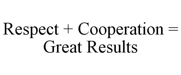  RESPECT + COOPERATION = GREAT RESULTS