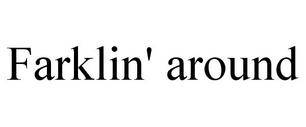 Trademark Logo FARKLIN' AROUND