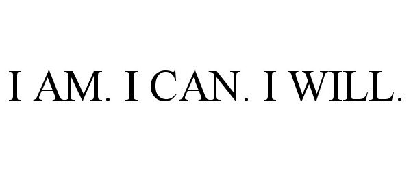  I AM. I CAN. I WILL.