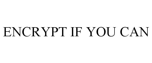  ENCRYPT IF YOU CAN