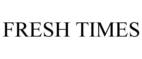 Trademark Logo FRESH TIMES