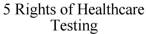  5 RIGHTS OF HEALTHCARE TESTING