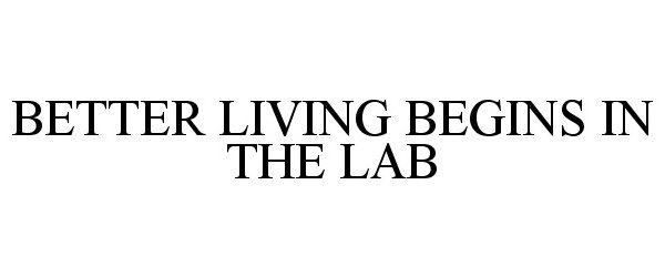 Trademark Logo BETTER LIVING BEGINS IN THE LAB
