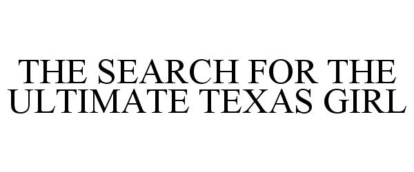 Trademark Logo THE SEARCH FOR THE ULTIMATE TEXAS GIRL