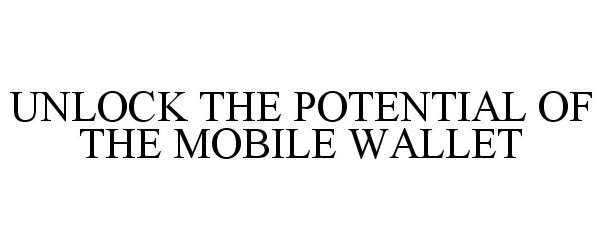  UNLOCK THE POTENTIAL OF THE MOBILE WALLET