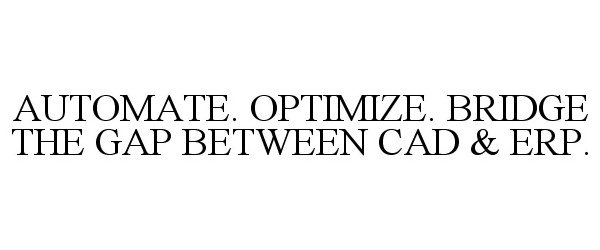Trademark Logo AUTOMATE. OPTIMIZE. BRIDGE THE GAP BETWEEN CAD &amp; ERP.