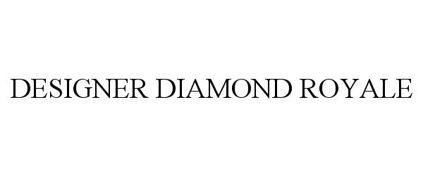 Trademark Logo DESIGNER DIAMOND ROYALE