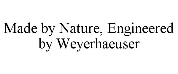 Trademark Logo MADE BY NATURE, ENGINEERED BY WEYERHAEUSER