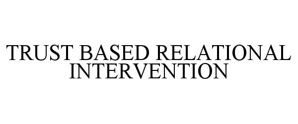  TRUST BASED RELATIONAL INTERVENTION