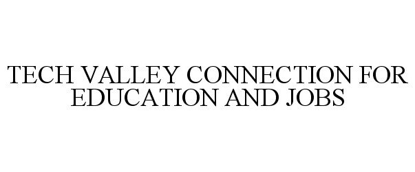  TECH VALLEY CONNECTION FOR EDUCATION AND JOBS