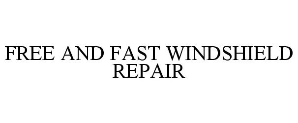 Trademark Logo FREE AND FAST WINDSHIELD REPAIR