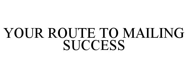  YOUR ROUTE TO MAILING SUCCESS