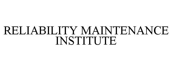 Trademark Logo RELIABILITY MAINTENANCE INSTITUTE