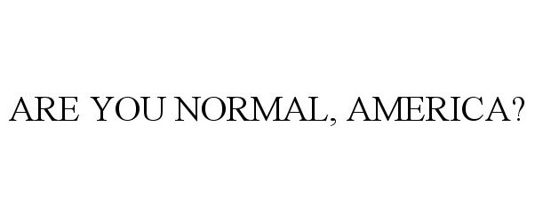 Trademark Logo ARE YOU NORMAL, AMERICA?