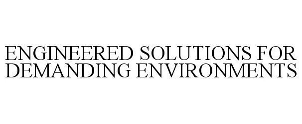 Trademark Logo ENGINEERED SOLUTIONS FOR DEMANDING ENVIRONMENTS