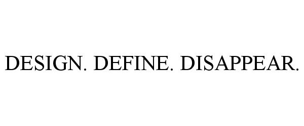 Trademark Logo DESIGN. DEFINE. DISAPPEAR.