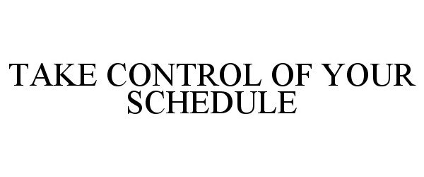  TAKE CONTROL OF YOUR SCHEDULE