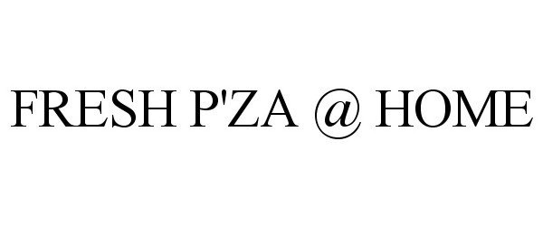 Trademark Logo FRESH P'ZA @ HOME