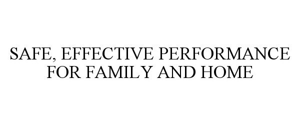  SAFE, EFFECTIVE PERFORMANCE FOR FAMILY AND HOME