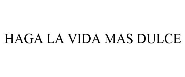 Trademark Logo HAGA LA VIDA MAS DULCE