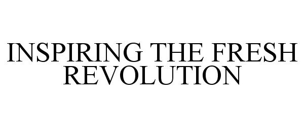 Trademark Logo INSPIRING THE FRESH REVOLUTION