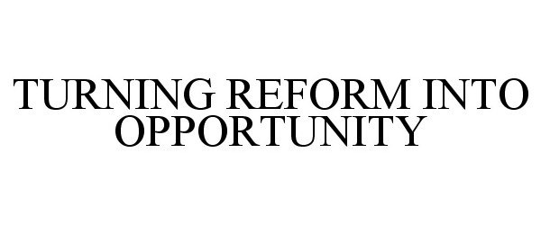  TURNING REFORM INTO OPPORTUNITY