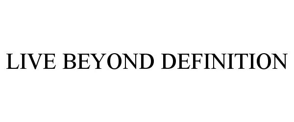  LIVE BEYOND DEFINITION